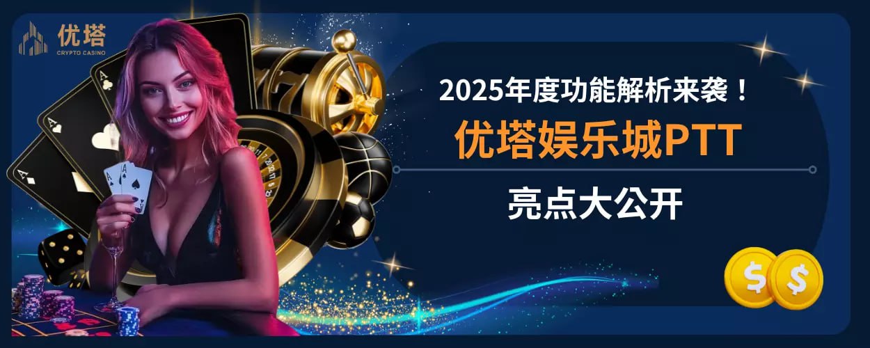 优塔娱乐城PTT亮点大公开：2025年度功能解析来袭！