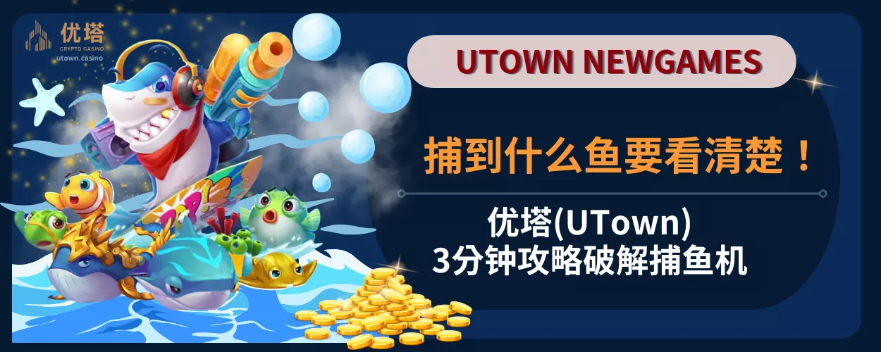 捕到什么鱼要看清楚 ！优塔(UTown)3分钟攻略破解捕鱼机