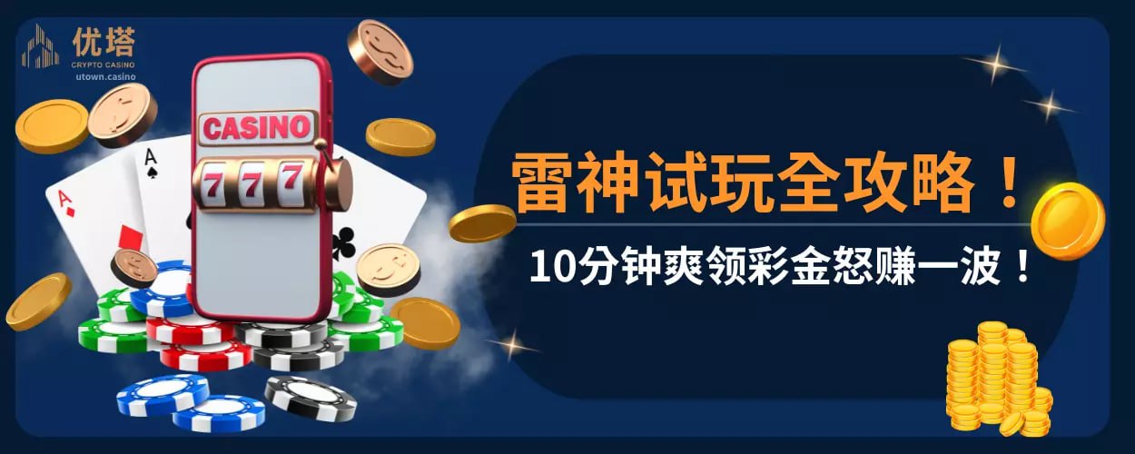 雷神试玩全攻略 ！ 10分钟爽领彩金怒赚一波！