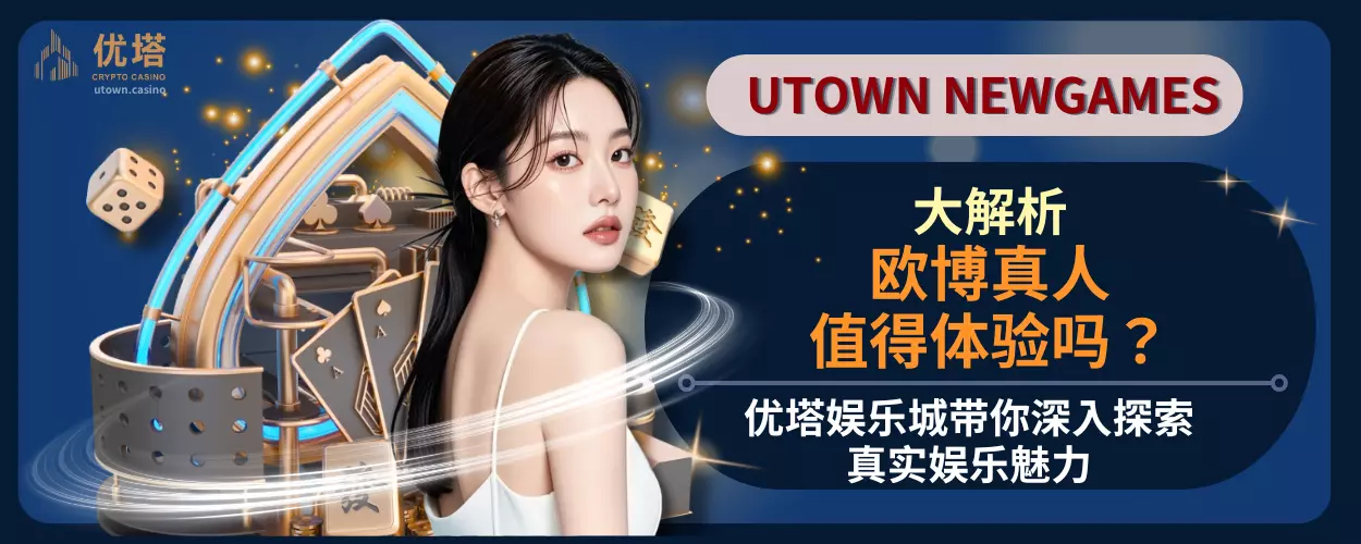欧博真人值得体验吗?优塔娱乐城带你深入探索真实娱乐魅力